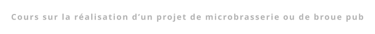 Cours sur la réalisation d’un projet de microbrasserie ou de broue pub